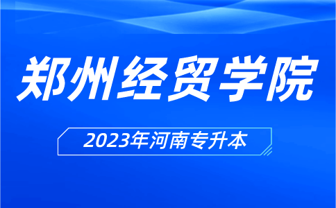 2023年郑州经贸学院专升本招生计划公布